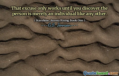 That excuse only works until you discover the person is merely an individual like any other.