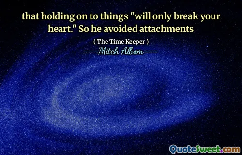 هذا التمسك بالأشياء "سوف يكسر قلبك فقط". لذلك تجنب المرفقات