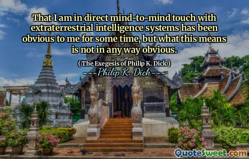 Att jag är i direkt mind-to-mind touch med utomjordiska intelligenssystem har varit uppenbart för mig under en tid, men vad detta betyder är inte på något sätt uppenbart.
