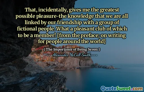 顺便说一句，这给了我最大的愉悦感 - 我们与一群虚构的人的友谊联系在一起，我们都与我们联系在一起。多么令人愉快的俱乐部成为会员！ {摘自前言；在为世界各地的人们写作}