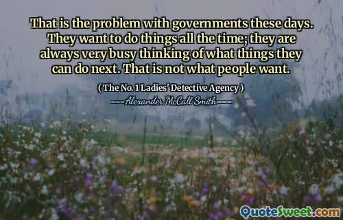 这些天这就是政府的问题。他们想一直做事；他们总是很忙地思考下一步可以做什么。那不是人们想要的。