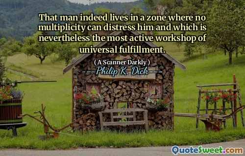 That man indeed lives in a zone where no multiplicity can distress him and which is nevertheless the most active workshop of universal fulfillment.