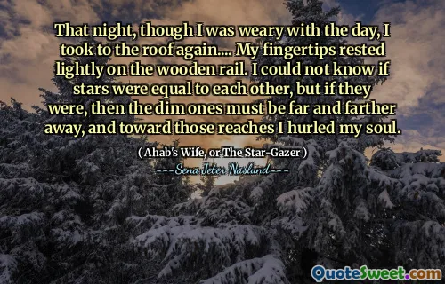 Den natten, även om jag var trött på dagen, tog jag till taket igen .... mina fingertoppar vilade lätt på träskenan. Jag kunde inte veta om stjärnorna var lika med varandra, men om de var det, måste de svaga är långt och längre bort, och mot de räckvidden kastade jag min själ.