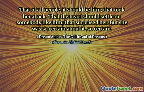 Det av alla människor, det borde vara honom; Det gjorde henne förvånad. Att hjärtat skulle bosätta sig på någon som honom; Det förvånade henne. Men hon var så säker på det, så säker.
