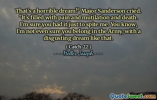 Det är en hemsk dröm! "Sanderson grät." Den är fylld med smärta och stympning och död. Jag är säker på att du hade det bara för att trots mig. Du vet, jag är inte ens säker på att du hör hemma i armén, med en motbjudande dröm som det.