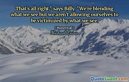 Det är okej, "säger Billy." Vi blandar det vi ser men vi tillåter oss inte att bli offer för vad vi ser.