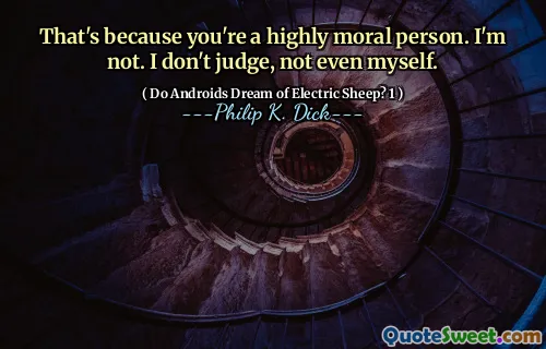 那是因为你是一个高度道德的人。我不是。我不判断，甚至不是我自己。