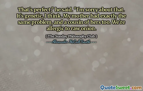 这很完美，”他说。“对此我感到抱歉。我认为这是遗传的。我母亲也有同样的问题，也是她的表弟。我们对洋葱过敏。
