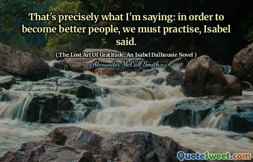 هذا هو بالضبط ما أقوله: لكي تصبح أشخاصًا أفضل ، يجب أن نمارس إيزابيل.