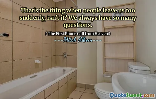 That's the thing when people leave us too suddenly, isn't it? We always have so many questions.