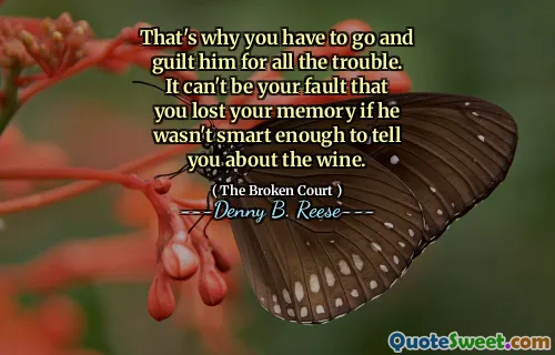 That's why you have to go and guilt him for all the trouble. It can't be your fault that you lost your memory if he wasn't smart enough to tell you about the wine.