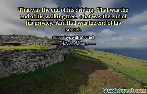 That was the end of his driving.. That was the end of his walking free.. That was the end of his privacy.. And that was the end of his secret.