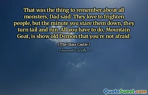 Det var saken att komma ihåg om alla monster, sa pappa: de älskar att skrämma människor, men när du stirrar ner dem vänder de svansen och springer. Allt du behöver göra, bergsget, är att visa gammal demon att du inte är rädd.