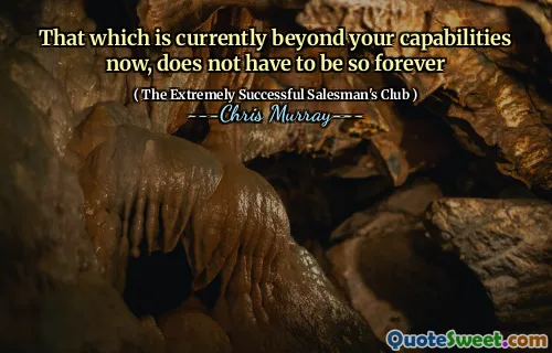 Det som för närvarande är utanför dina kapaciteter nu behöver inte vara så för alltid