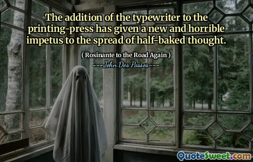 The addition of the typewriter to the printing-press has given a new and horrible impetus to the spread of half-baked thought.