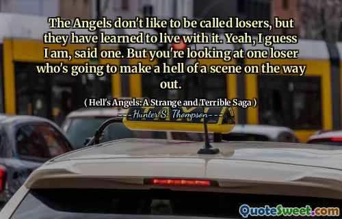 The Angels don't like to be called losers, but they have learned to live with it. Yeah, I guess I am, said one. But you're looking at one loser who's going to make a hell of a scene on the way out.