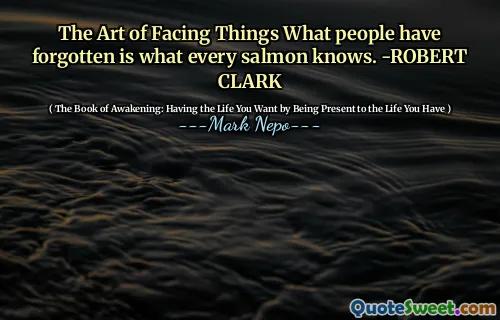 The Art of Facing Things What people have forgotten is what every salmon knows. -ROBERT CLARK
