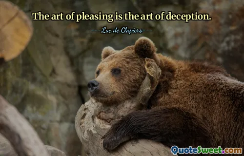 The art of pleasing is the art of deception.