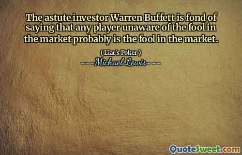 The astute investor Warren Buffett is fond of saying that any player unaware of the fool in the market probably is the fool in the market.