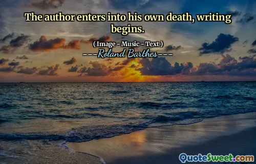 The author enters into his own death, writing begins.