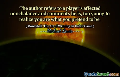 The author refers to a player's affected nonchalance and comments he is, too young to realize you are what you pretend to be.