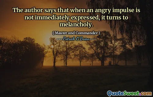 The author says that when an angry impulse is not immediately expressed, it turns to melancholy.