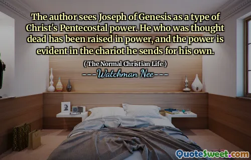 The author sees Joseph of Genesis as a type of Christ's Pentecostal power. He who was thought dead has been raised in power, and the power is evident in the chariot he sends for his own.