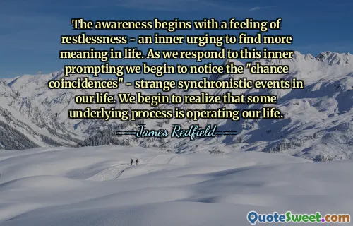 The awareness begins with a feeling of restlessness - an inner urging to find more meaning in life. As we respond to this inner prompting we begin to notice the "chance coincidences" - strange synchronistic events in our life. We begin to realize that some underlying process is operating our life.