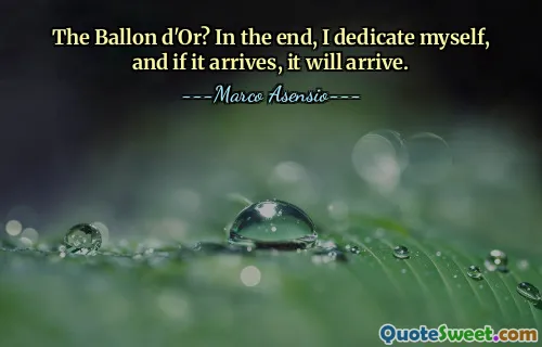 The Ballon d'Or? In the end, I dedicate myself, and if it arrives, it will arrive.