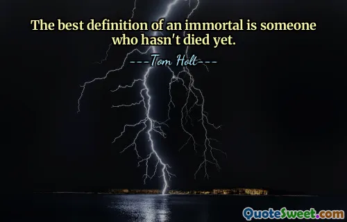 Die beste Definition eines Unsterblichen ist jemand, der noch nicht gestorben ist.