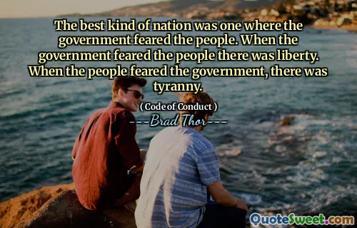 Den beste typen nasjon var en der regjeringen fryktet folket. Da regjeringen fryktet folket, var det frihet. Da folket fryktet regjeringen, var det tyranni.