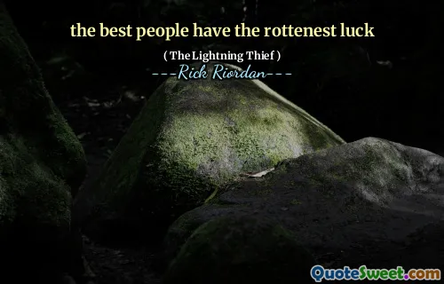 the best people have the rottenest luck