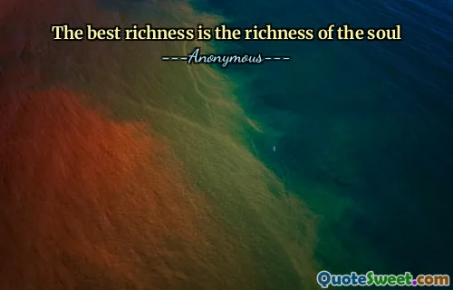 The best richness is the richness of the soul