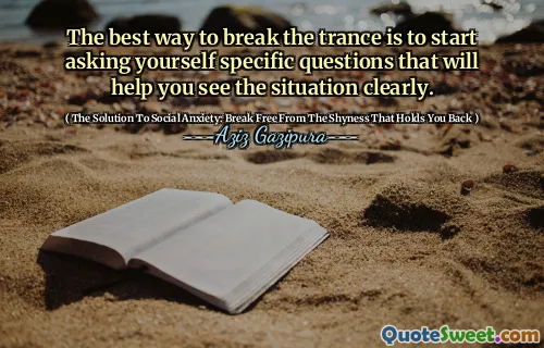 The best way to break the trance is to start asking yourself specific questions that will help you see the situation clearly.