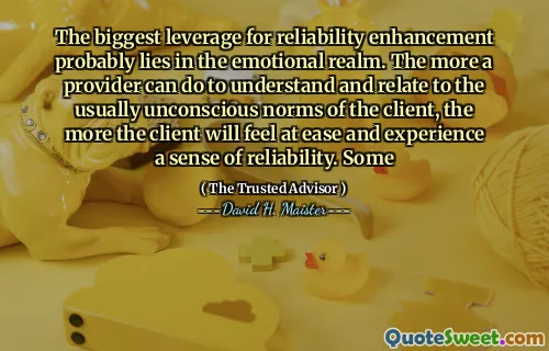 Đòn bẩy lớn nhất để tăng cường độ tin cậy có lẽ nằm ở cõi tình cảm. Nhà cung cấp càng có thể làm nhiều để hiểu và liên quan đến các chuẩn mực thường vô thức của khách hàng, khách hàng sẽ càng cảm thấy thoải mái và trải nghiệm cảm giác đáng tin cậy. Một số