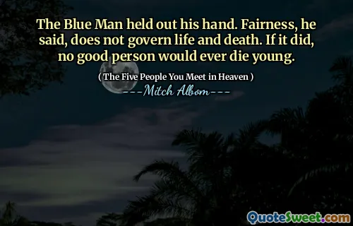 Der blaue Mann streckte seine Hand aus. Fairness, sagte er, regiert kein Leben und Tod. Wenn es so wäre, würde kein guter Mensch jemals jung sterben.