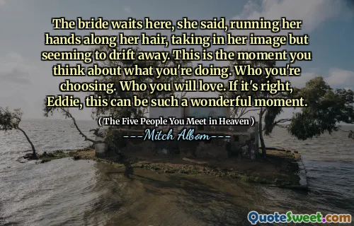 她说，新娘在这里等着，沿着头发伸出手，拿起她的形象，但似乎漂移了。这是您考虑自己在做什么的时刻。您选择的人。你会爱的人。埃迪，如果是对的话，这可能是一个美好的时刻。