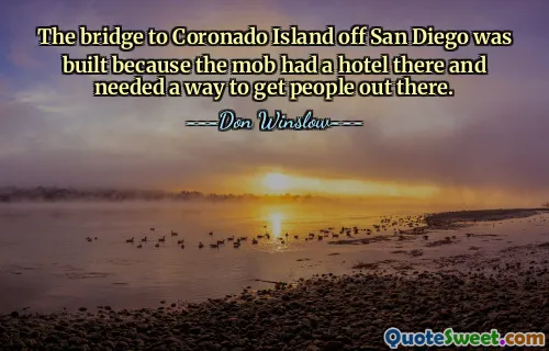 Jembatan ke Pulau Coronado di lepas pantai San Diego dibangun karena gerombolan tersebut memiliki hotel di sana dan membutuhkan cara untuk mengeluarkan orang-orang tersebut.