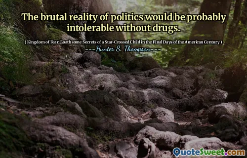 没有毒品，政治的残酷现实可能是无法忍受的。