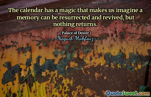 캘린더에는 메모리가 부활되고 부활 될 수 있다고 상상하게하는 마법이 있지만 아무것도 돌아 오지 않습니다.