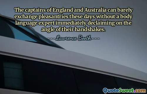 The captains of England and Australia can barely exchange pleasantries these days without a body language expert immediately declaiming on the angle of their handshakes.