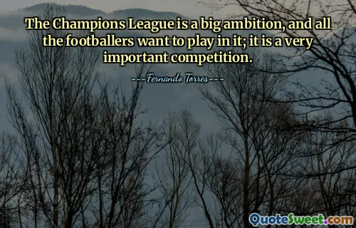 The Champions League is a big ambition, and all the footballers want to play in it; it is a very important competition.