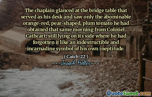 Капеллан посмотрел на столик моста, который служил его столом, и увидел только отвратительный оранжево-красный грушевидный, сливовый помидор, который он получил в том же утре от полковника Кэткарта, все еще лежащего на его стороне, где он забыл его как неразрушимый и символ-символ-символ.