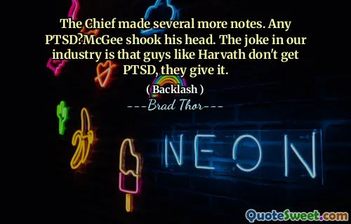 The Chief made several more notes. Any PTSD?McGee shook his head. The joke in our industry is that guys like Harvath don't get PTSD, they give it.