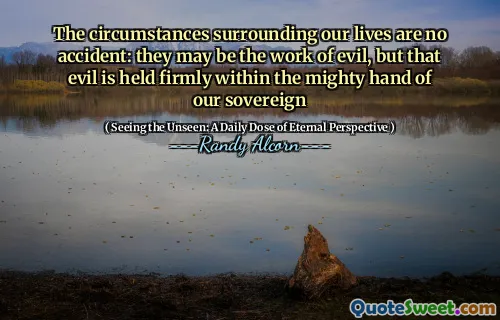 Circumstanțele din jurul vieții noastre nu sunt accidentale: pot fi lucrarea răului, dar că răul este ținut ferm în mâna puternică a suveranului nostru