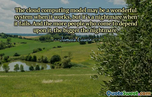 The cloud computing model may be a wonderful system when it works, but it's a nightmare when it fails. And the more people who come to depend upon it, the bigger the nightmare.