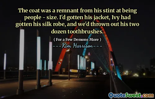 The coat was a remnant from his stint at being people - size. I'd gotten his jacket, Ivy had gotten his silk robe, and we'd thrown out his two dozen toothbrushes.