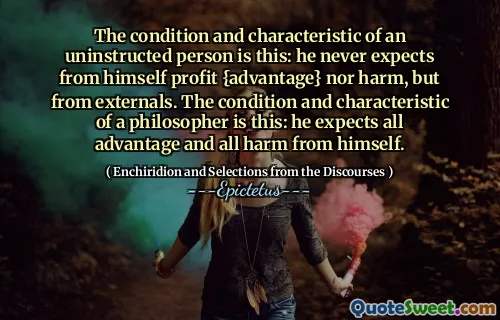 一个未建造的人的条件和特征是：他从来没有想到自己从中受益{Advantage}，也没有受到伤害，而是从外部造成的。哲学家的条件和特征是：他期望自己所有的优势和一切受到伤害。