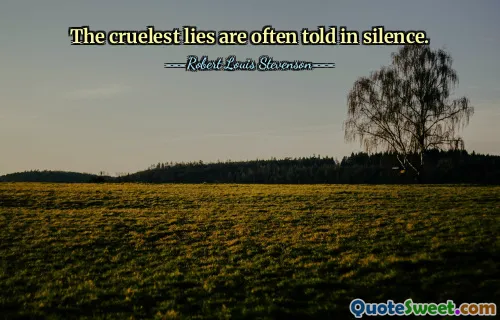 The cruelest lies are often told in silence.