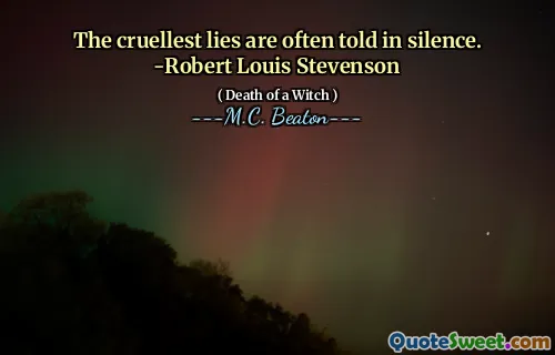 The cruellest lies are often told in silence. -Robert Louis Stevenson